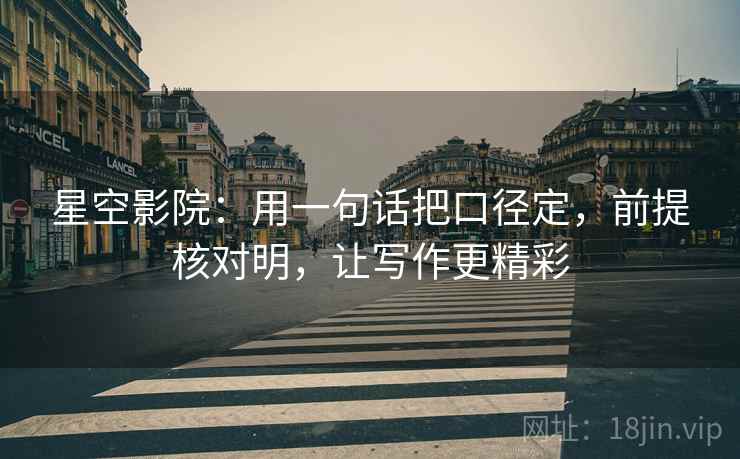 星空影院：用一句话把口径定，前提核对明，让写作更精彩  第2张