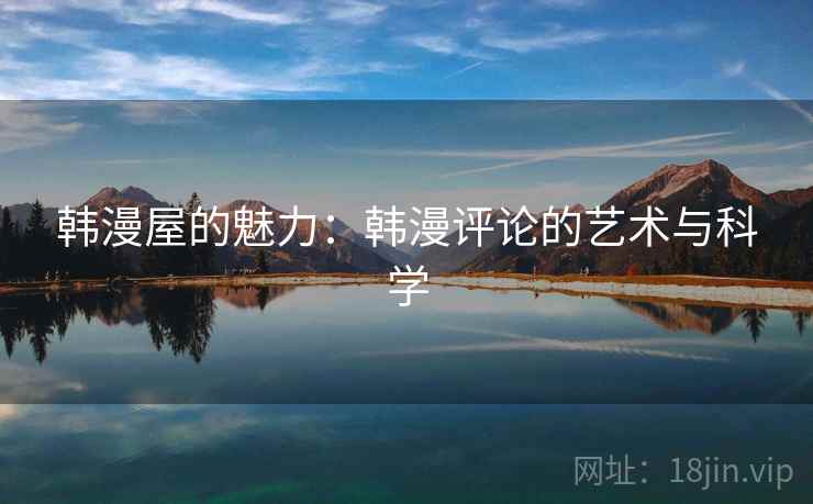 韩漫屋的魅力：韩漫评论的艺术与科学  第2张