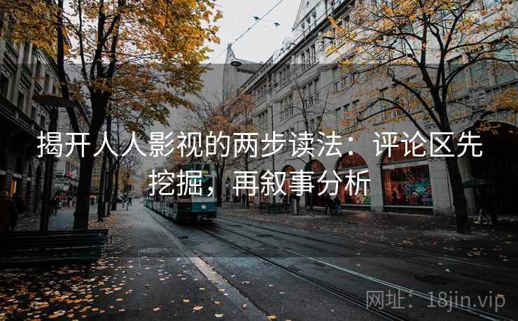 揭开人人影视的两步读法：评论区先挖掘，再叙事分析  第2张