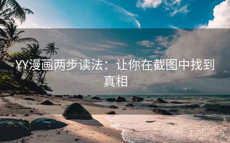 YY漫画两步读法：让你在截图中找到真相