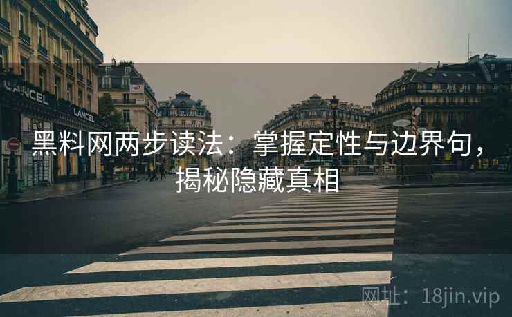 黑料网两步读法：掌握定性与边界句，揭秘隐藏真相
