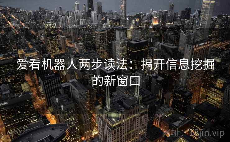 爱看机器人两步读法：揭开信息挖掘的新窗口