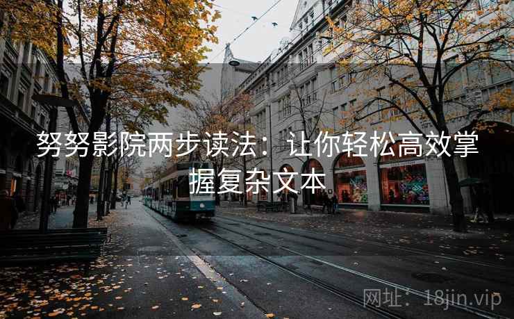 努努影院两步读法：让你轻松高效掌握复杂文本  第2张